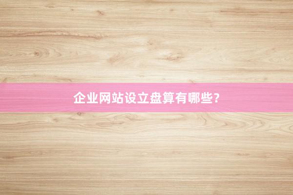 企业网站设立盘算有哪些？